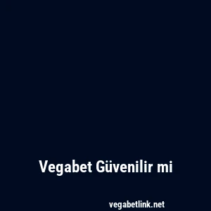 Vegabet Güvenilir mi