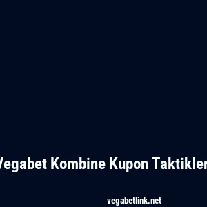 Vegabet Kombine Kupon Taktikleri