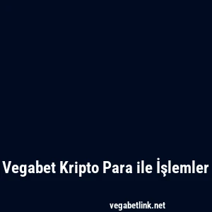 Vegabet Kripto Para ile İşlemler